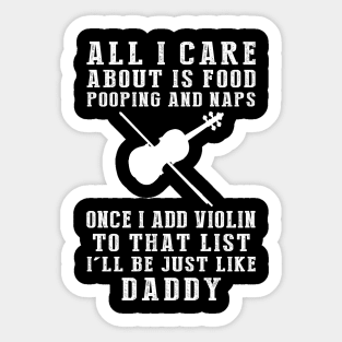 Violin Maestro Daddy: Food, Pooping, Naps, and Violin! Just Like Daddy Tee - Fun Gift! Sticker